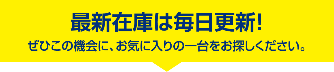 最新在庫は毎日更新！ぜひこの機会に、お気に入りの一台をお探しください。