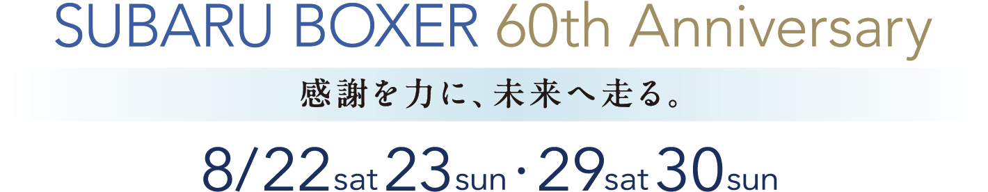 SUBARU BOXER 60th Anniversary　感謝を力に、未来へ走る。　8/22（sat）23（sun）・29（sat）30（sun）